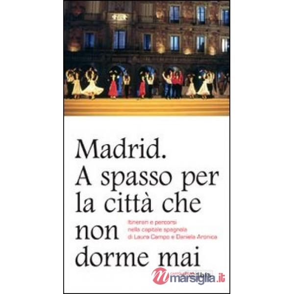 Madrid. A spasso per la città che non dorme mai. Itinerari e percorsi nella capi