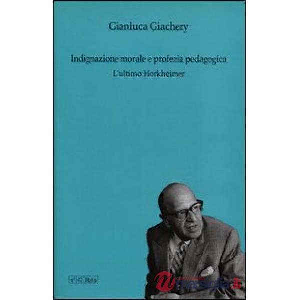 Indignazione morale e profezia pedagogica. L'ultimo Horkheimer