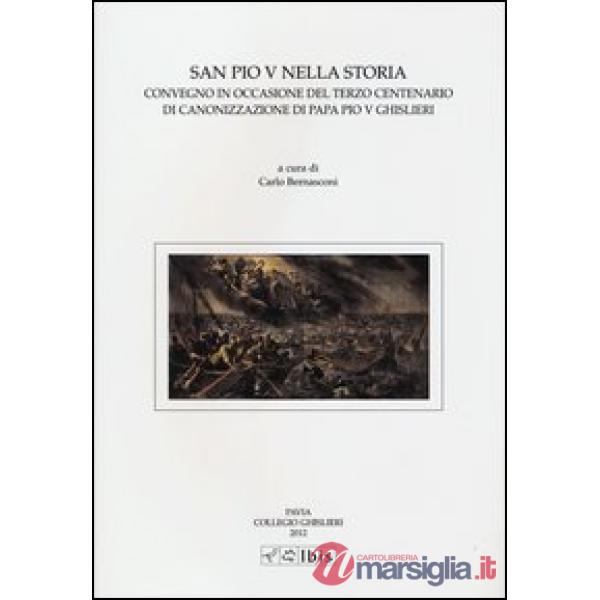 San Pio V nella storia. Convegno in occasione del terzo centernario diCanonizzazione di papa Pio V Ghislieri