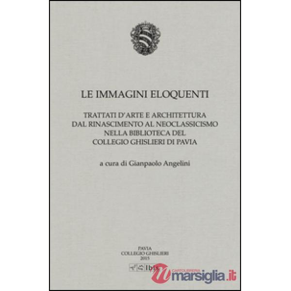 Immagini eloquenti. Trattati d'arte e architettura dal Rinascimento al neoclassicismo nella biblioteca del collegio Ghislieri di