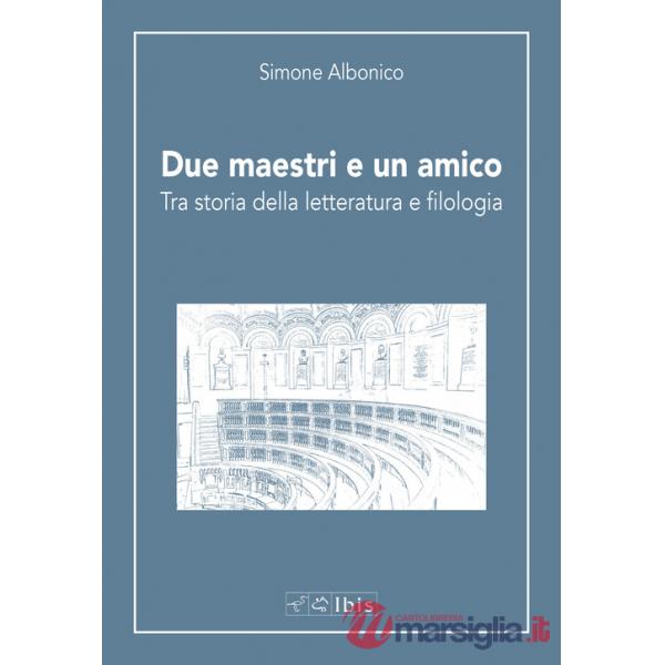 Due maestri e un amico. Tra storia della letteratura e filologia