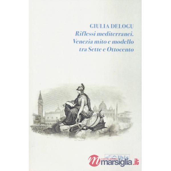 Riflessi mediterranei. Venezia mito e modello fra Sette e Ottocento