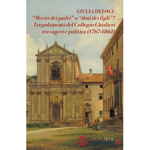 «Meriti dei padri» o «doti dei figli»? I regolamenti del Collegio Ghislieri tra saperi e politica (1767-1862)