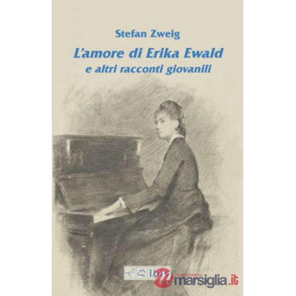 Amore di Erika Ewald e altri racconti giovanili (L')
