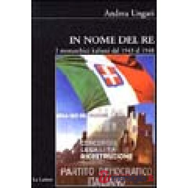 In nome del re. I monarchici italiani dal 1943 al 1948