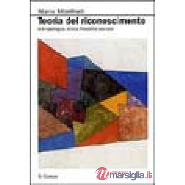 Teoria del riconoscimento. Antropologia, etica, filosofia sociale