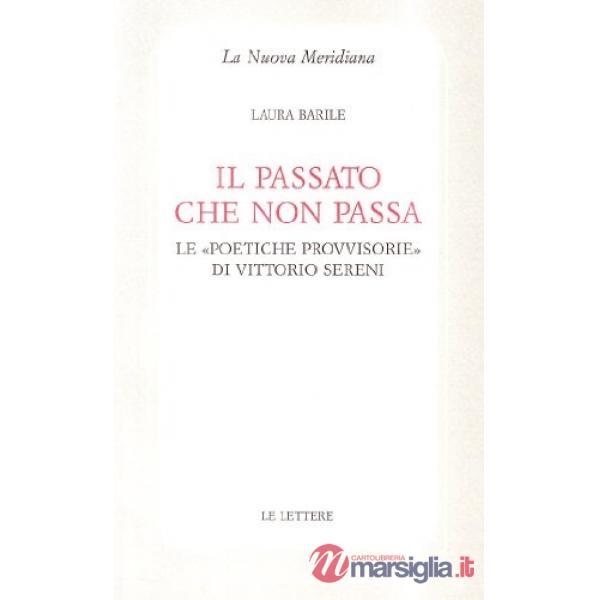 Passato che non passa. Le «poetiche provvisorie» di Vittorio Sereni (Il)