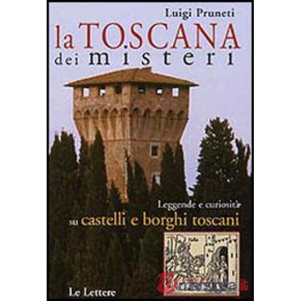 Toscana dei misteri. Leggende e curiosità su castelli e borghi toscani (La)