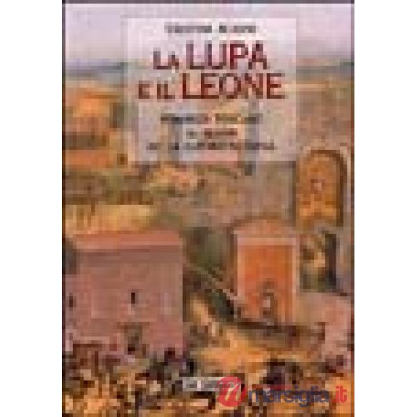 Lupa e il leone. Romanzo toscano al tempo della guerra di Siena (La)