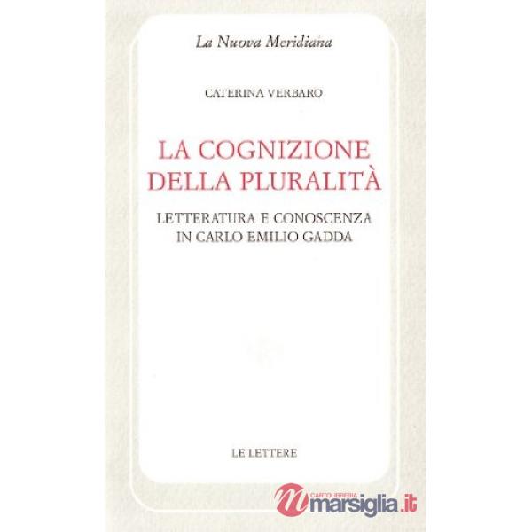 Cognizione della pluralità. Letteratura e conoscenza in Carlo Emilio Gadda (La)