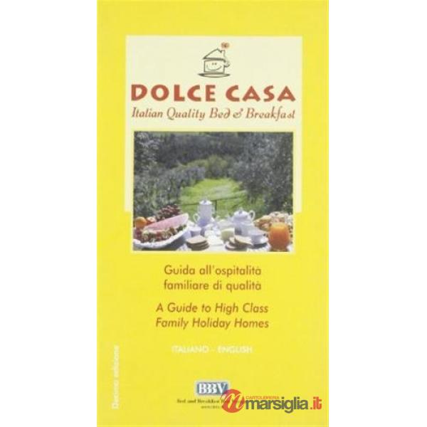 Dolce casa. Italian Quality. Bed & breakfast. Guida all'ospitalità familiare di qualità