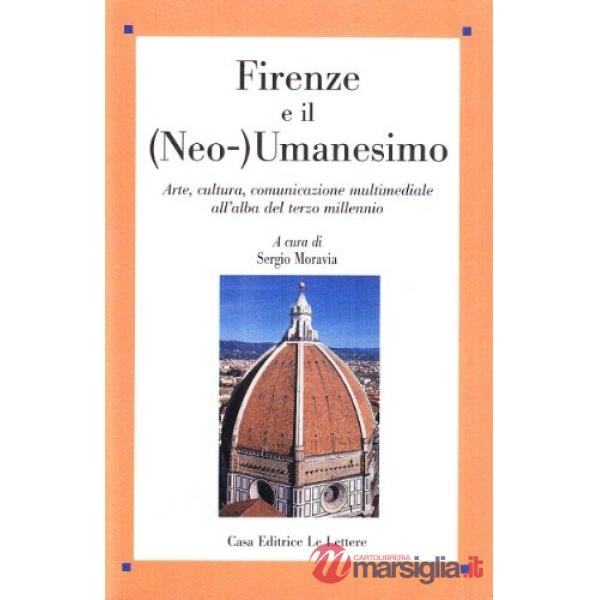 Firenze e il neo umanesimo. Arte, cultura, comunicazione multimediale all'alba del terzo millennio