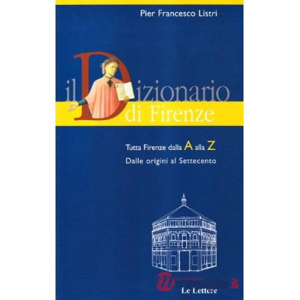 Dizionario di Firenze. Tutta Firenze dalla A alla Z (Il)