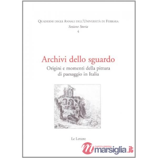 Archivi dello sguardo. Origini e momenti della pittura di paesaggio in Italia. A