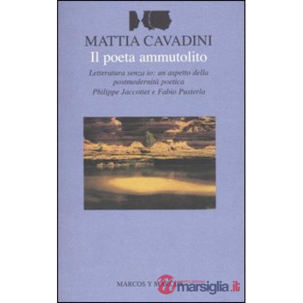 Poeta ammutolito. Letteratura senza io: un aspetto della postmodernità poetica. Philippe Jaccottet e Fabio Pusterla (Il)