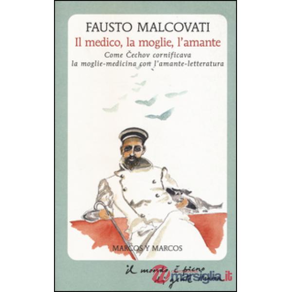 Medico, la moglie, l'amante. Come Cechov cornificava la moglie-medicina con l'amante-letteratura (Il)