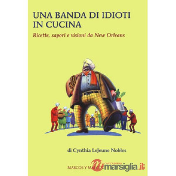 Banda di idioti in cucina. Ricette, sapori e visioni da New Orleans (Una)