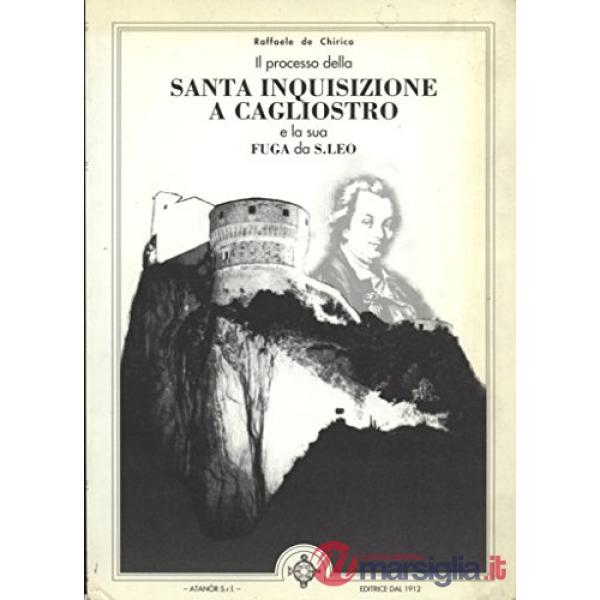 Processo della Santa Inquisizione a Cagliostro e la sua fuga da S. Leo (Il)