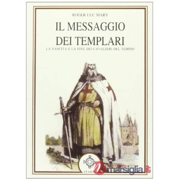 Messaggio dei Templari. La nascita e la fine dei cavalieri del tempio (Il)