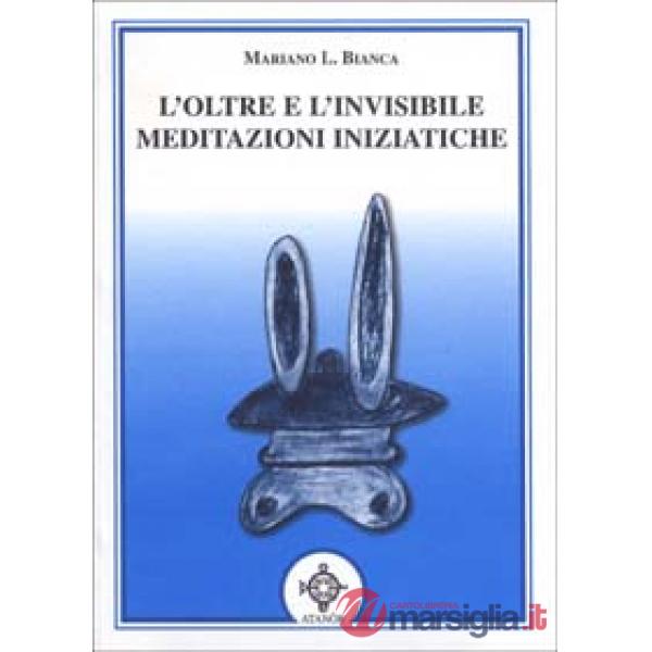 Oltre e l'invisibile. Meditazioni iniziatiche (L')