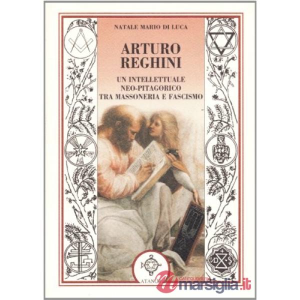 Arturo Reghini. Un intellettuale neopitagorico tra massoneria e fascismo