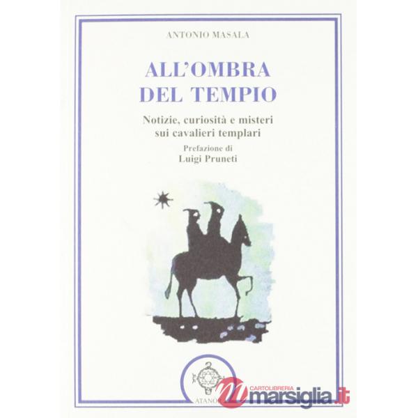 All'ombra del tempio. Notizie, curiosità e misteri sui cavalieri templari