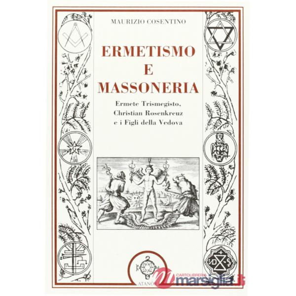 Ermetismo e massoneria. Eermete Trismegisto, Christian Rosenkreuz, e ifigli della Vedova
