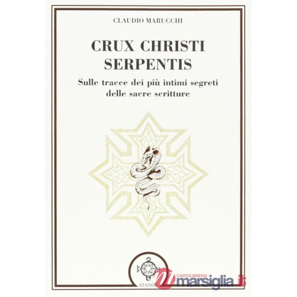 Crux christi serpentis. Sulle tracce dei più intimi segreti delle sacre scritture