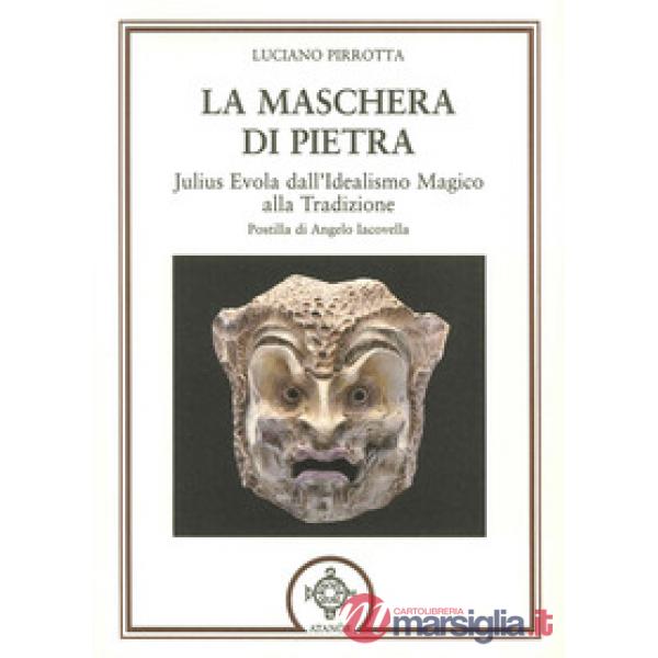 Maschera di pietra. Julius Evola dall'idealismo magico alla tradizione (La)