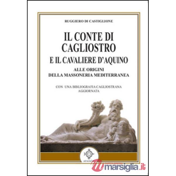Conte di Cagliostro e il cavaliere D'Aquino. Alle origini della massoneria mediterranea (Il)