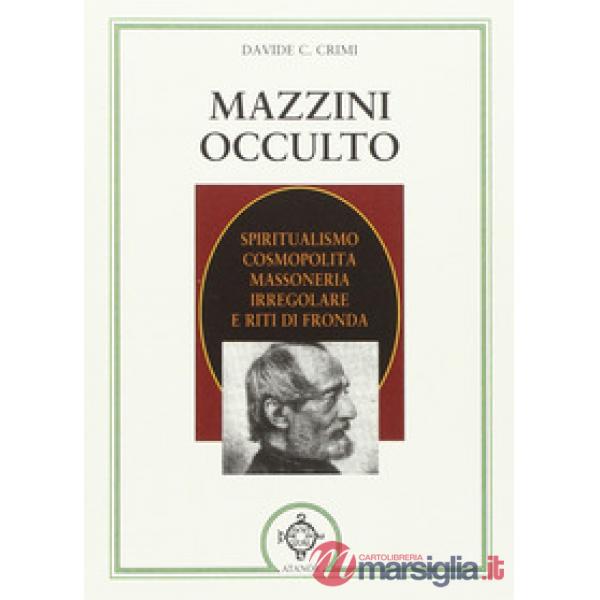 Mazzini occulto. Spiritualismo cosmopolita, massoneria irregolare e riti di fronda