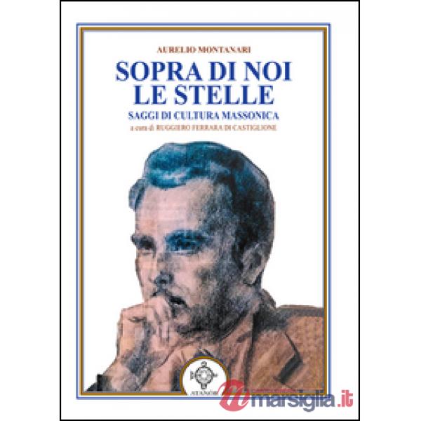 Sopra di noi le stelle. Saggi di cultura massonica