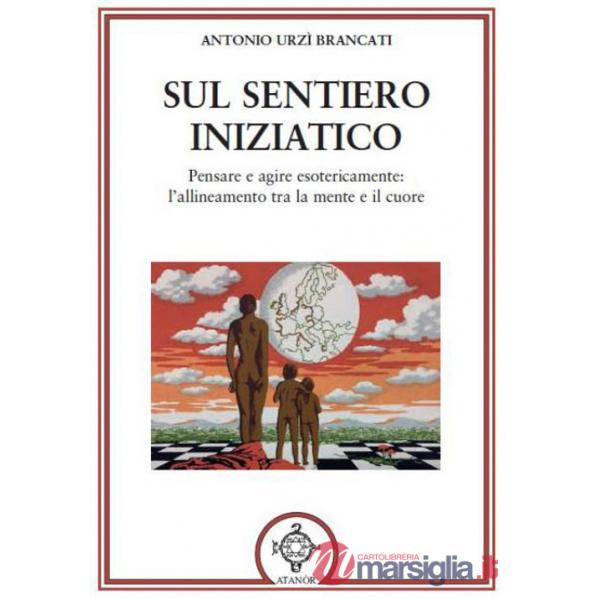 Sul sentiero iniziatico. Pensare e agire esotericamente: l'allineamento tra la mente e il cuore