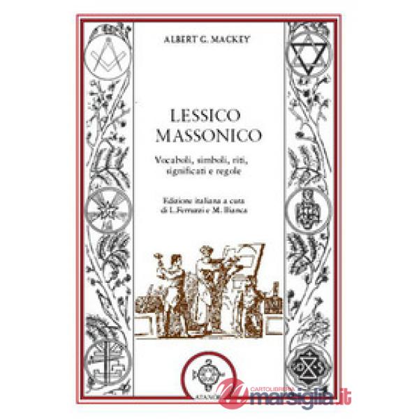 Lessico massonico. Vocaboli, simboli, riti, significati e regole