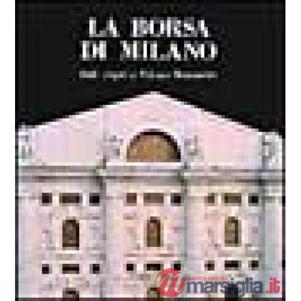 Borsa di Milano. Dalle origini a palazzo Mezzanotte. Ediz. illustrata (La)