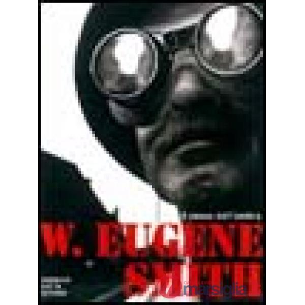 W. Eugene Smith. Il senso dell'ombra. Ediz. illustrata