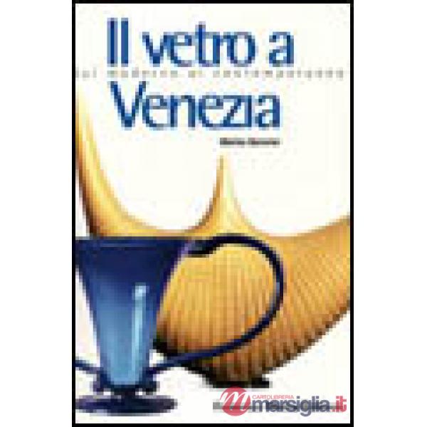 Vetro a Venezia. Dal moderno al contemporaneo. Ediz. illustrata (Il)