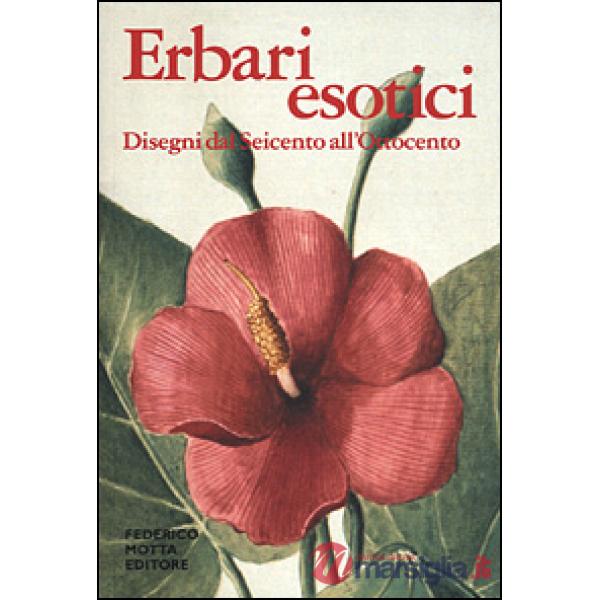 Erbari esotici. Disegni dal Seicento all'Ottocento. Ediz. illustrata