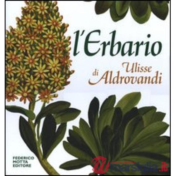 Erbario di Ulisse Aldrovandi. Natura arte e scienza in un tesoro del Rinasciment