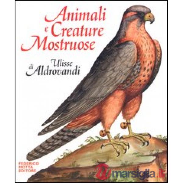 Animali e creature mostruose di Ulisse Aldrovandi. Ediz. illustrata