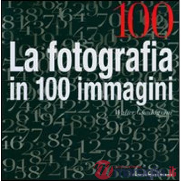 Cento. La fotografia in cento immagini. Ediz. illustrata