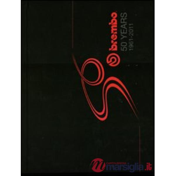 Brembo 50 years. 1961-2011. Ediz. illustrata