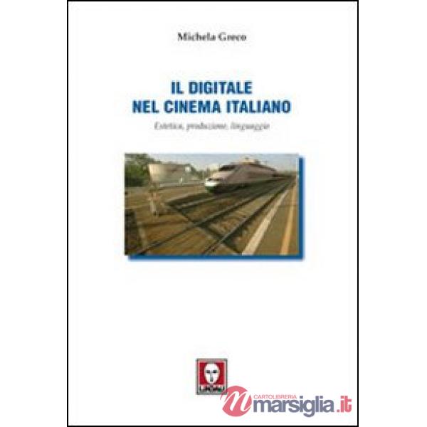 Digitale nel cinema italiano. Estetica, produzione, linguaggio (Il)