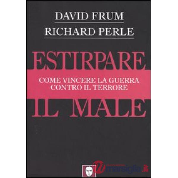Estirpare il male. Come vincere la guerra contro il terrore