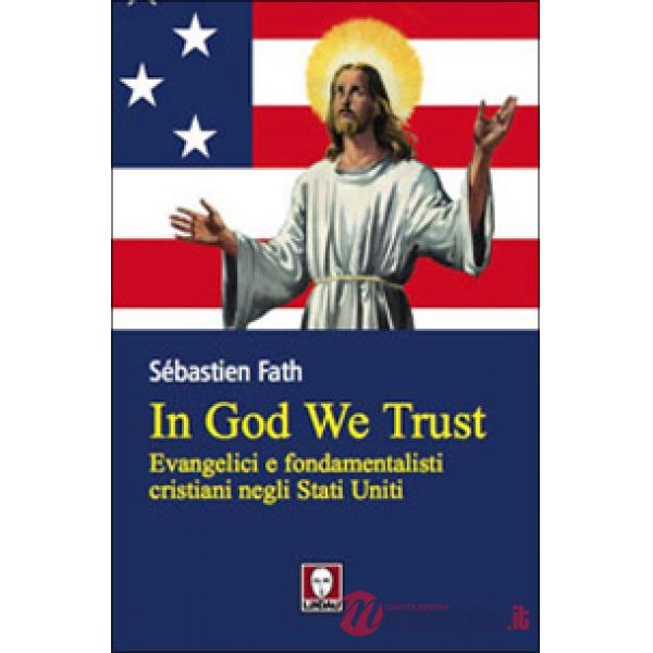In God we trust. Evangelici e fondamentalisti cristiani negli Stati Uniti