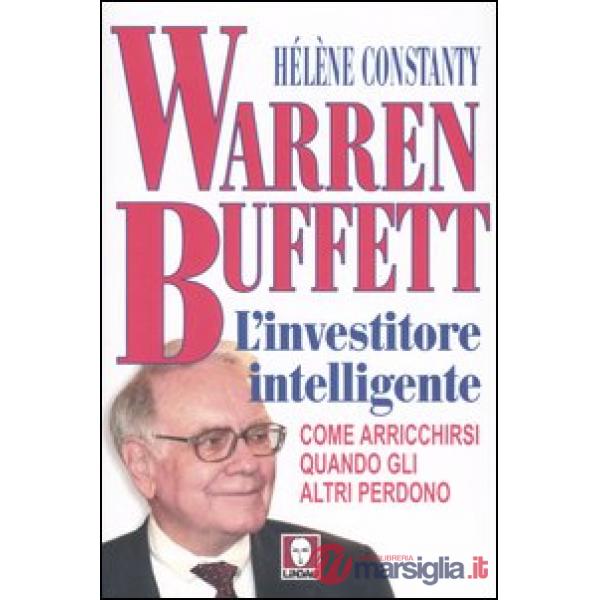 Warren Buffett. L'investitore intelligente. Come arricchirsi quando gli altri pe