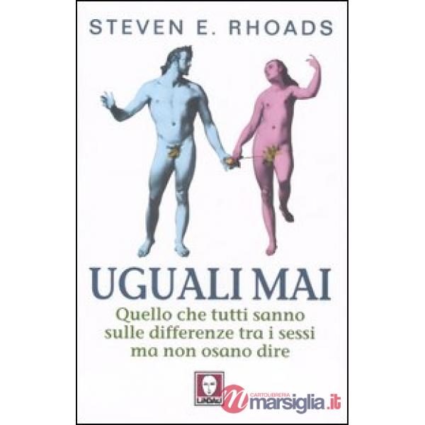 Uguali mai. Quello che tutti sanno sulle differenze tra i sessi ma non osano dir