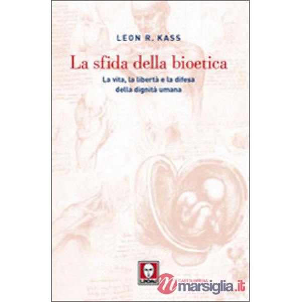Sfida della bioetica. La vita, la libertà e la difesa della dignità umana (La)