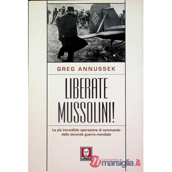 Liberate Mussolini! La più incredibile operazione di commando della seconda guerra mondiale