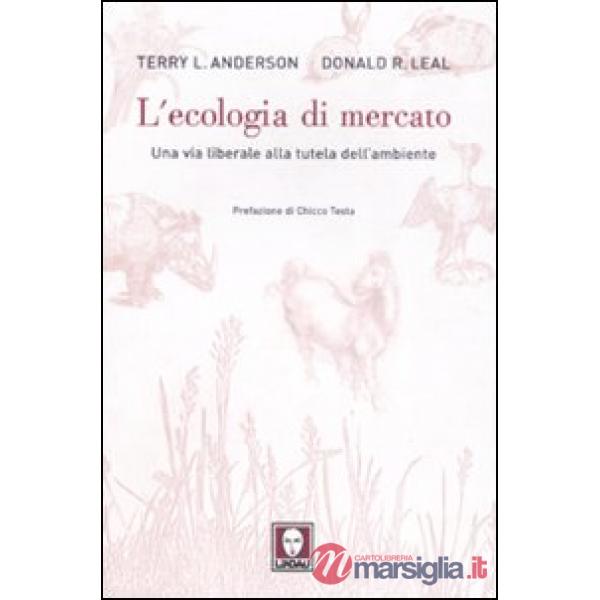 Ecologia di mercato. Una via liberale alla tutela dell'ambiente (L')